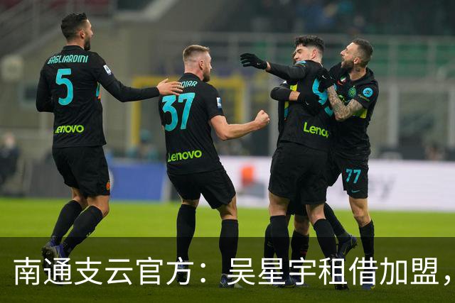 南通支云官方：吴星宇租借加盟，出自鲁能青训体系曾留洋巴西