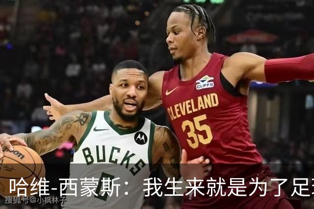 哈维-西蒙斯：我生来就是为了足球，而真正的MVP，是我的妈妈