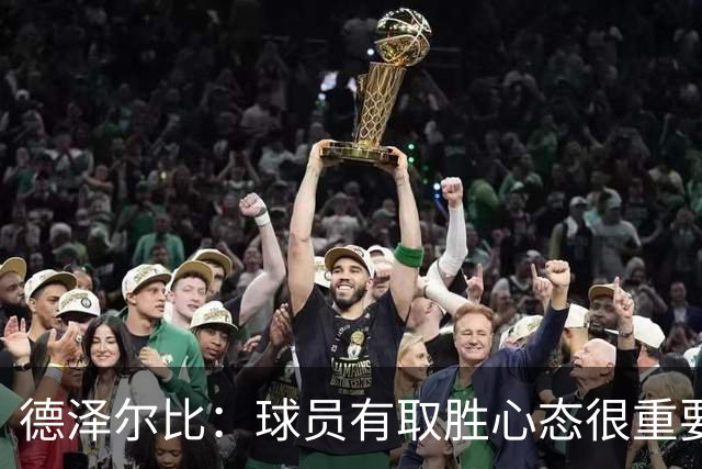 德泽尔比：球员有取胜心态很重要，要成功教练占20%球员占80%