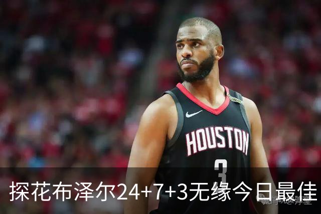 探花布泽尔24+7+3无缘今日最佳！对不起，你碰到暴走的火箭次轮状元了