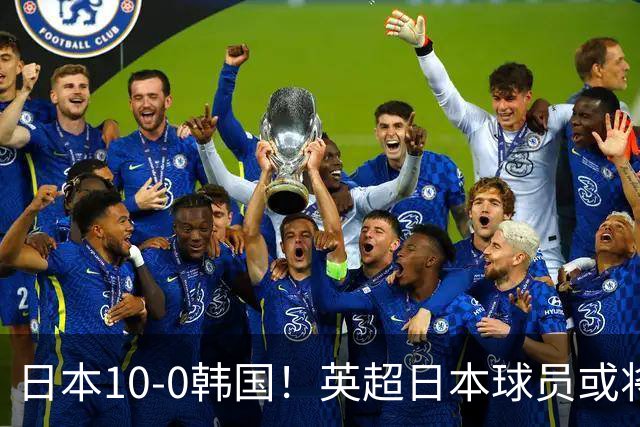 日本10-0韩国！英超日本球员或将大幅增加，韩媒震惊：残酷又令人难过的现实