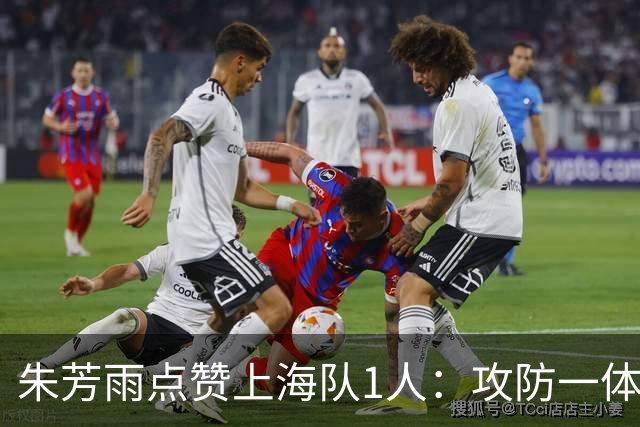 朱芳雨点赞上海队1人：攻防一体，国内第一小前锋