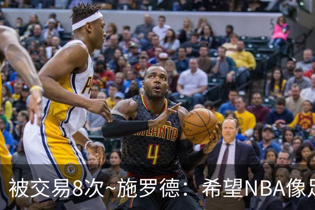 被交易8次~施罗德：希望NBA像足球一样有转会费 球员同意才能交易