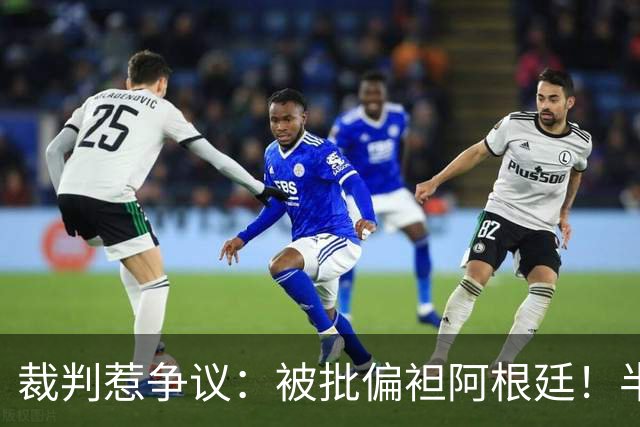 裁判惹争议：被批偏袒阿根廷！半场0射门9犯规，决赛创下尴尬纪录