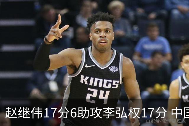 赵继伟17分6助攻李弘权17分 中国男篮以92-74大胜中国台北