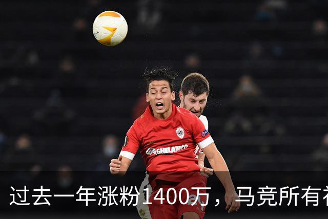 过去一年涨粉1400万，马竞所有社媒总粉丝数突破1亿