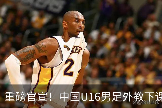 重磅官宣！中国U16男足外教下课，足协深夜换人，青训改革来真的