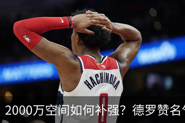 2000万空间如何补强？德罗赞名气最大 但扎威&布朗更契合火箭体系
